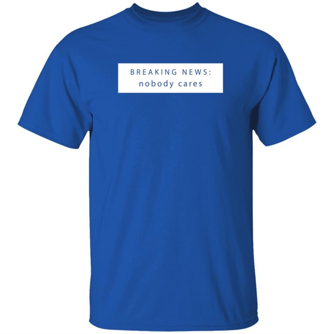 Breaking New Nobody Cares T Shirt Jason Dinant Breaking New Nobody Cares T Shirt Jason Dinant