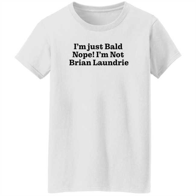 Brian Laundrie I'm Just Bald Nope I'm Not Brian Laundrie Shirt I’m Just Bald Shirts Brian Laundrie I'm Just Bald Nope I'm Not Brian Laundrie Shirt I’m Just Bald Shirts