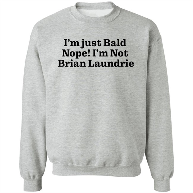 Brian Laundrie I'm Just Bald Nope I'm Not Brian Laundrie Shirt I’m Just Bald Shirts Brian Laundrie I'm Just Bald Nope I'm Not Brian Laundrie Shirt I’m Just Bald Shirts