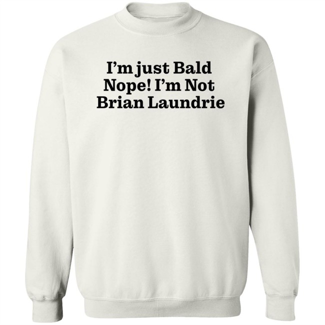 Brian Laundrie I'm Just Bald Nope I'm Not Brian Laundrie Shirt I’m Just Bald Shirts Brian Laundrie I'm Just Bald Nope I'm Not Brian Laundrie Shirt I’m Just Bald Shirts