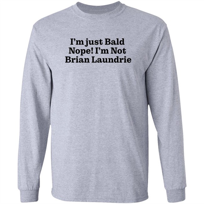 Brian Laundrie I'm Just Bald Nope I'm Not Brian Laundrie Shirt I’m Just Bald Shirts Brian Laundrie I'm Just Bald Nope I'm Not Brian Laundrie Shirt I’m Just Bald Shirts