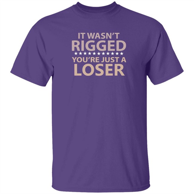 It Wasn’t Rigged You’re Just A Loser Shirt Emili Winstn It Wasn’t Rigged You’re Just A Loser Shirt Emili Winstn