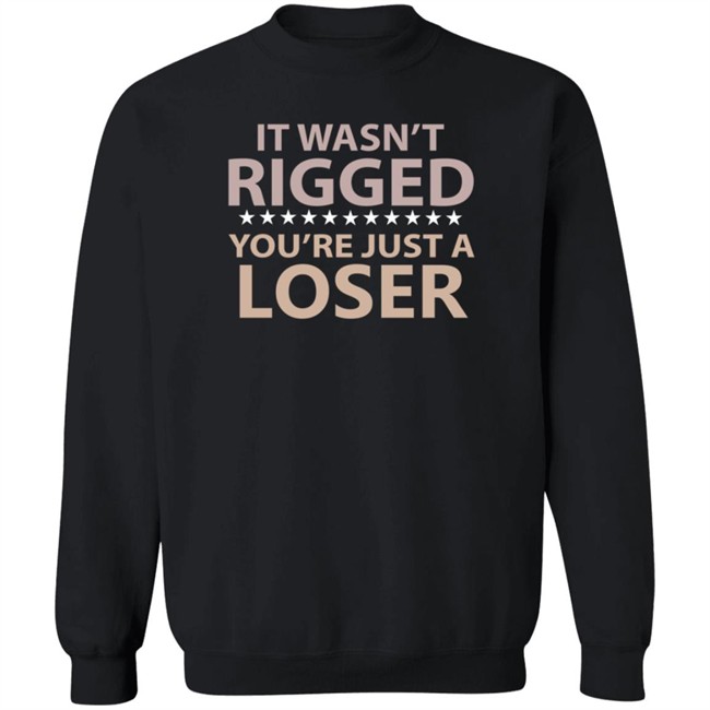 It Wasn’t Rigged You’re Just A Loser Shirt Emili Winstn It Wasn’t Rigged You’re Just A Loser Shirt Emili Winstn