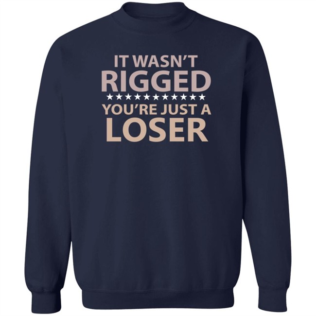 It Wasn’t Rigged You’re Just A Loser Shirt Emili Winstn It Wasn’t Rigged You’re Just A Loser Shirt Emili Winstn