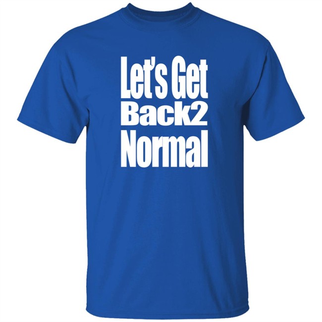Choose One Shop Let’S Get Back 2 Normal T Shirt Choose One Shop Let’S Get Back 2 Normal T Shirt