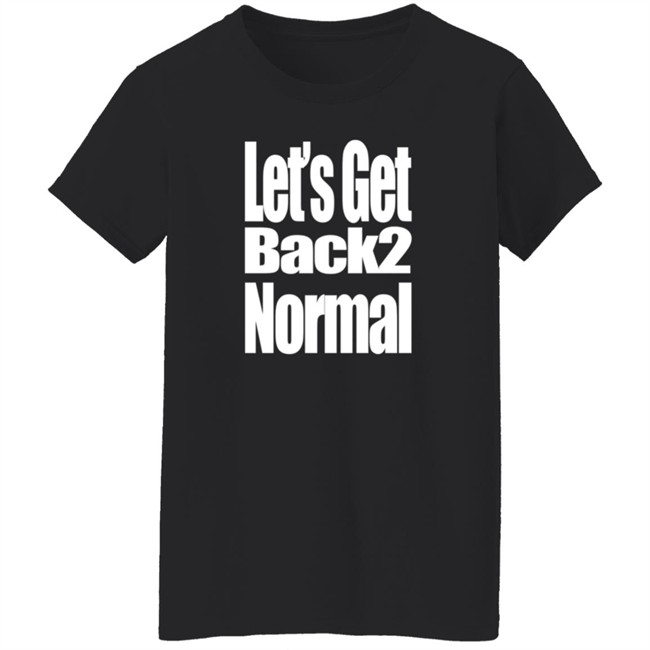 Choose One Shop Let’S Get Back 2 Normal T Shirt Choose One Shop Let’S Get Back 2 Normal T Shirt