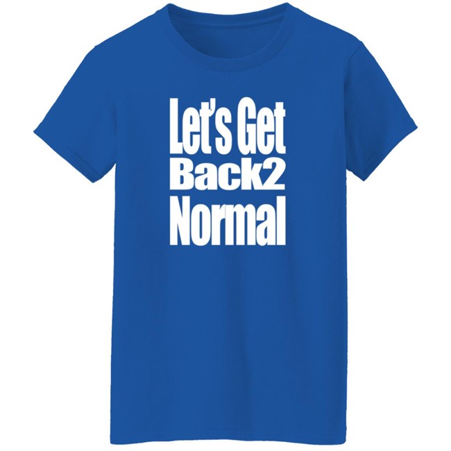 Choose One Shop Let’S Get Back 2 Normal T Shirt Choose One Shop Let’S Get Back 2 Normal T Shirt