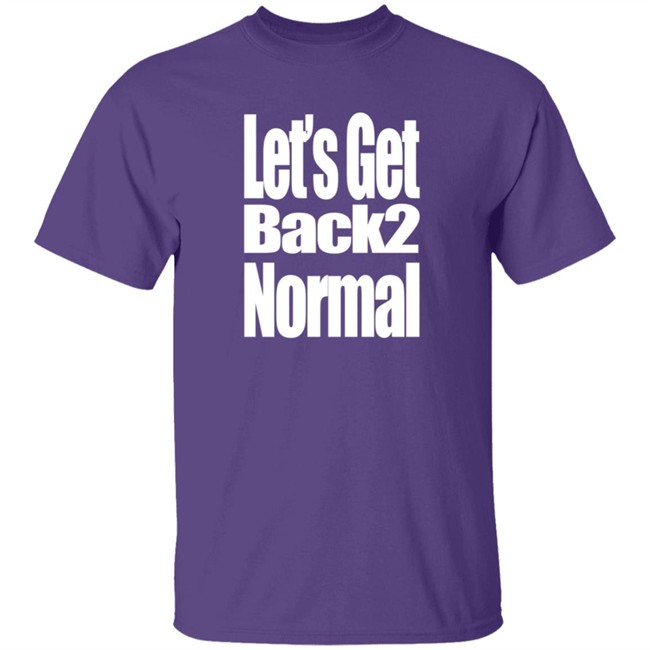 Choose One Shop Let’S Get Back 2 Normal T Shirt Choose One Shop Let’S Get Back 2 Normal T Shirt