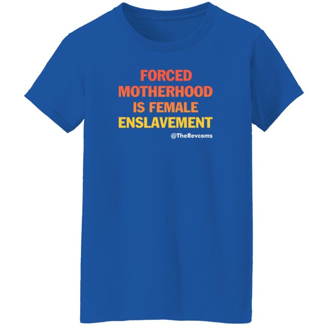 The Revcoms Forced Motherhood Is Female Enslavement T Shirt Womens March The Revcoms Forced Motherhood Is Female Enslavement T Shirt Womens March