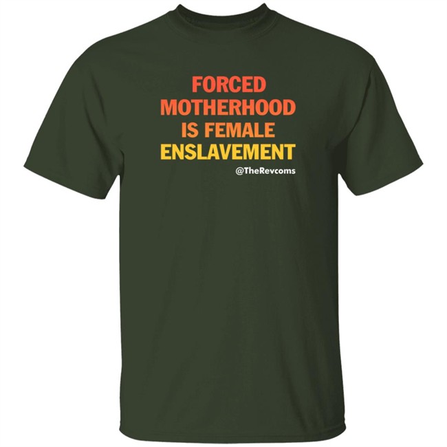 The Revcoms Forced Motherhood Is Female Enslavement T Shirt Womens March The Revcoms Forced Motherhood Is Female Enslavement T Shirt Womens March