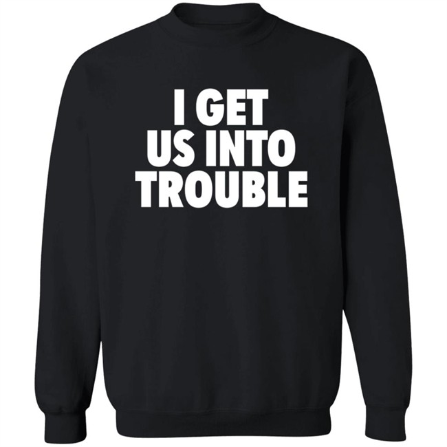 Tori Saylor Digital I Get Us Into Trouble Shirt Tori Saylor Digital I Get Us Into Trouble Shirt