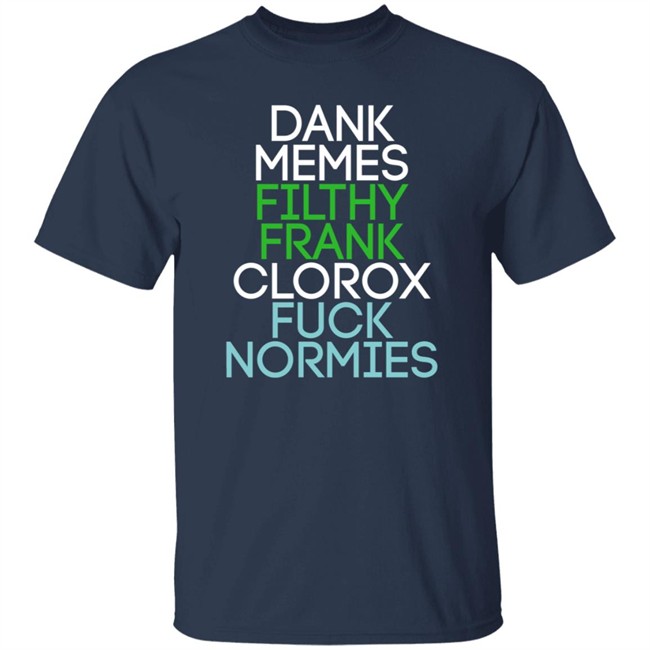 Dank Memes Filthy Frank Clorox Fuck Normies T Shirt Blottso Dank Memes Filthy Frank Clorox Fuck Normies T Shirt Blottso