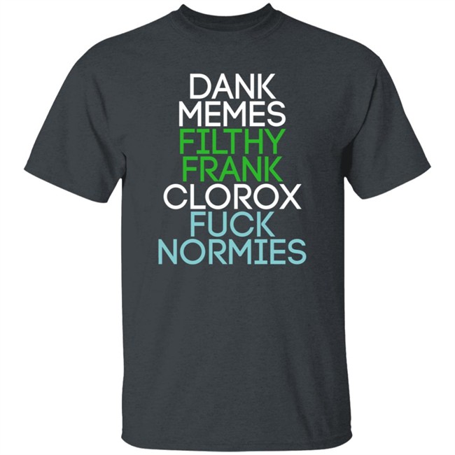 Dank Memes Filthy Frank Clorox Fuck Normies T Shirt Blottso Dank Memes Filthy Frank Clorox Fuck Normies T Shirt Blottso