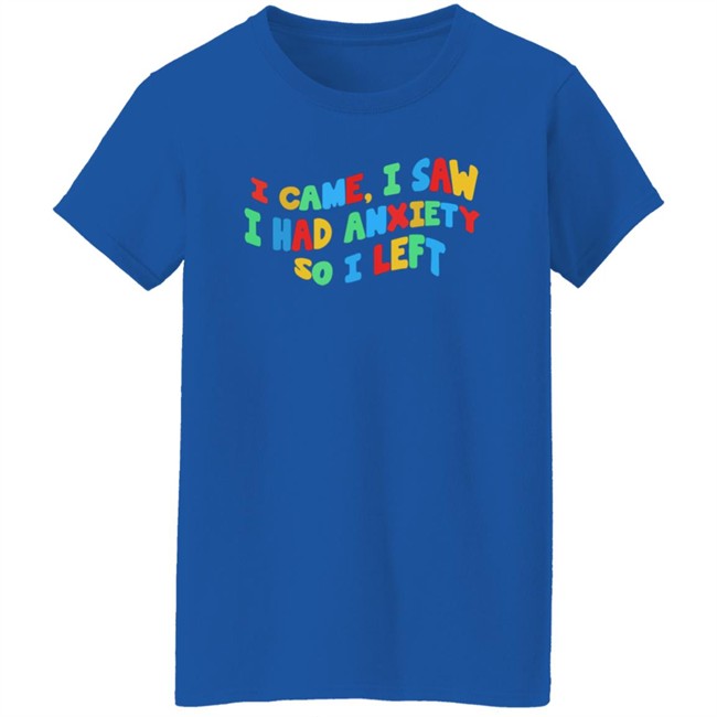 Bbyadult I Came I Saw I Had Anxiety So I Left Shirt Bbyadult I Came I Saw I Had Anxiety So I Left Shirt