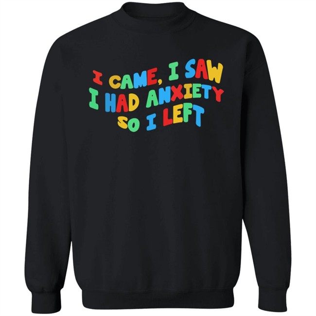 Bbyadult I Came I Saw I Had Anxiety So I Left Shirt Bbyadult I Came I Saw I Had Anxiety So I Left Shirt