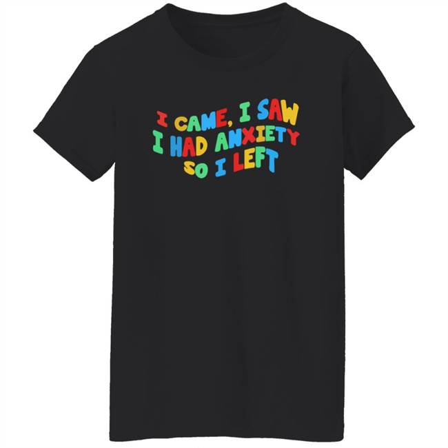 Bbyadult I Came I Saw I Had Anxiety So I Left Shirt Bbyadult I Came I Saw I Had Anxiety So I Left Shirt
