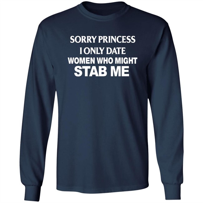 Sorry Princess I Only Date Women Who Might Stab Me Shirt Jendy Castillo Sorry Princess I Only Date Women Who Might Stab Me Shirt Jendy Castillo