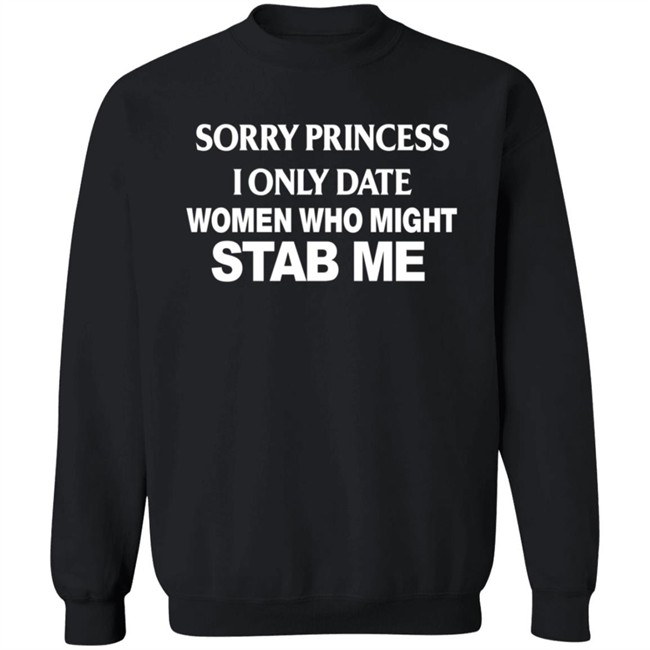 Sorry Princess I Only Date Women Who Might Stab Me Shirt Jendy Castillo Sorry Princess I Only Date Women Who Might Stab Me Shirt Jendy Castillo