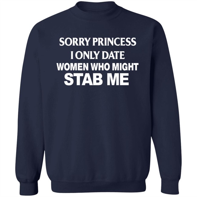 Sorry Princess I Only Date Women Who Might Stab Me Shirt Jendy Castillo Sorry Princess I Only Date Women Who Might Stab Me Shirt Jendy Castillo