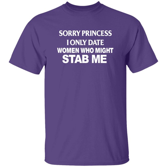 Sorry Princess I Only Date Women Who Might Stab Me Shirt Jendy Castillo Sorry Princess I Only Date Women Who Might Stab Me Shirt Jendy Castillo
