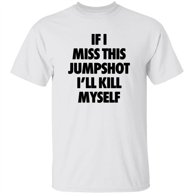 Niggafer Lopez If I Miss This Jumpshot I’Ll Kill Myself Shirt