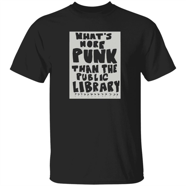 What's More Punk Than The Public Library Shirt D. Nolan Jefferson