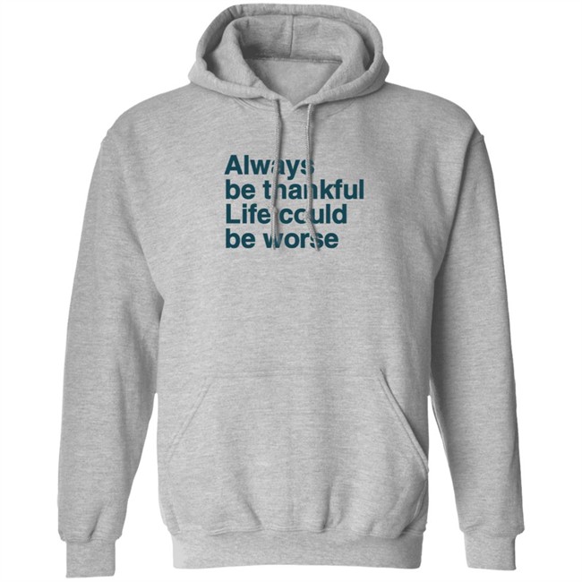 Kay Boateng Bk Oxygen7 Always Be Thankful Life Could Be Worse Hoodie