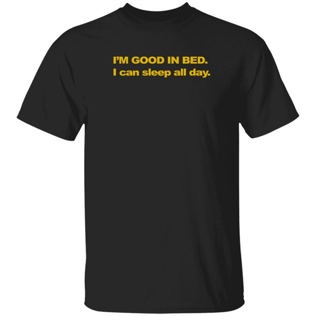 I'm Good In Bed I Can Sleed All Day T Shirt Texts Vibes