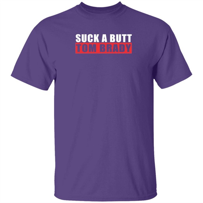 Suck A Butt Tom Brady Shirt Suck A Butt Tom Brady Shirt