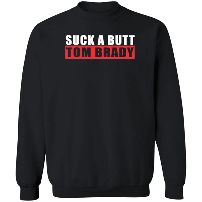 Suck A Butt Tom Brady Shirt Suck A Butt Tom Brady Shirt