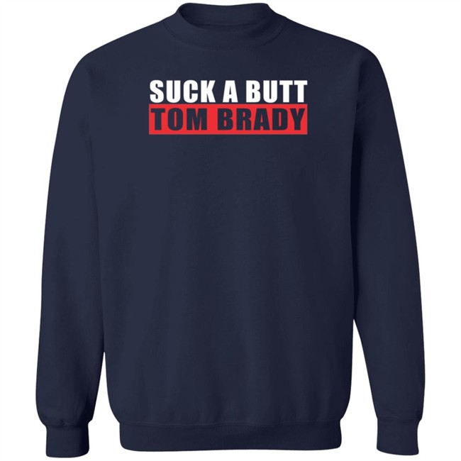 Suck A Butt Tom Brady Shirt Suck A Butt Tom Brady Shirt