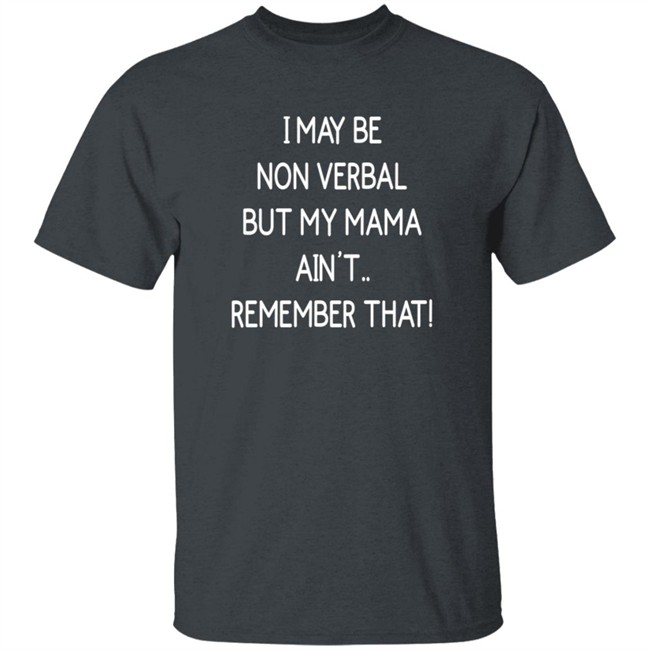 I May Be Non Verbal But My Mama Ain't Remember That Shirt Thigh & Mighty I May Be Non Verbal But My Mama Ain't Remember That Shirt Thigh & Mighty