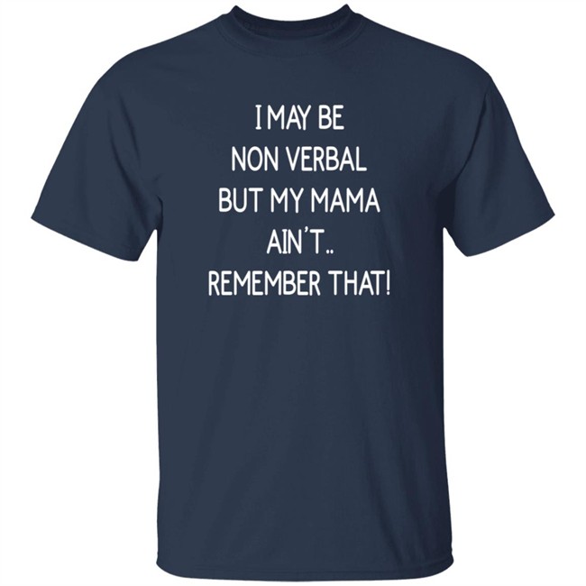 I May Be Non Verbal But My Mama Ain't Remember That Shirt Thigh & Mighty I May Be Non Verbal But My Mama Ain't Remember That Shirt Thigh & Mighty