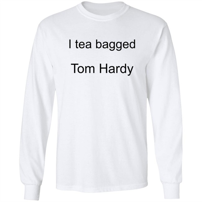 Hardy Comfort I Tea Bagged Tom Hardy Shirt Hardy Comfort I Tea Bagged Tom Hardy Shirt