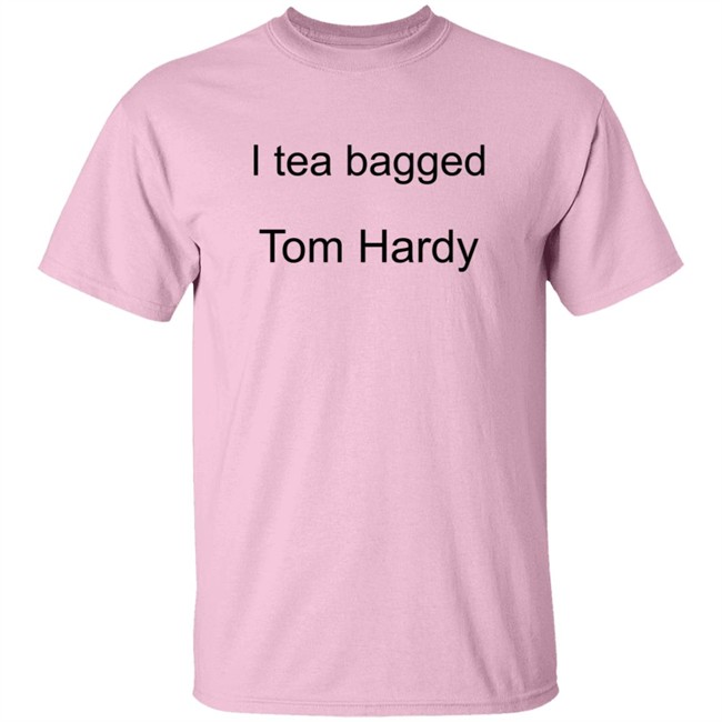 Hardy Comfort I Tea Bagged Tom Hardy Shirt Hardy Comfort I Tea Bagged Tom Hardy Shirt