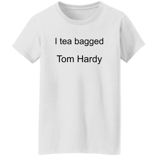 Hardy Comfort I Tea Bagged Tom Hardy Shirt Hardy Comfort I Tea Bagged Tom Hardy Shirt