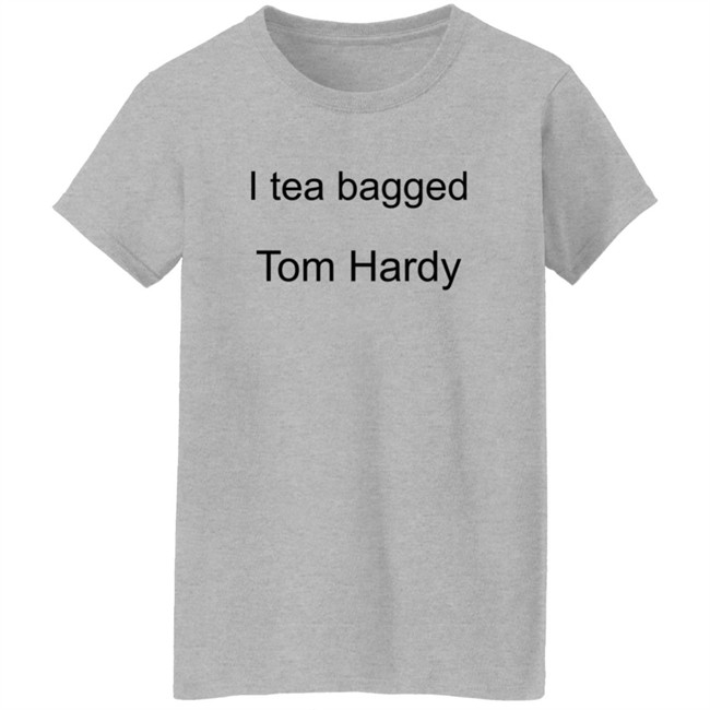 Hardy Comfort I Tea Bagged Tom Hardy Shirt Hardy Comfort I Tea Bagged Tom Hardy Shirt