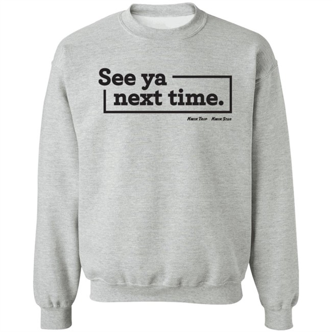 Kwik Trip Kwik Star Merch See Ya Next Time Sweatshirt