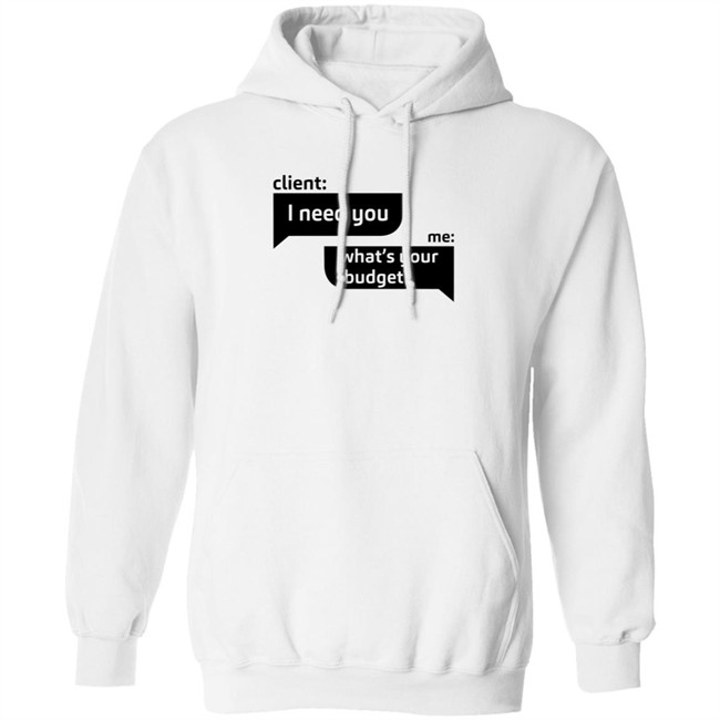 Client I Need You Me What's Your Budget T Shirt Dingo Client I Need You Me What's Your Budget T Shirt Dingo