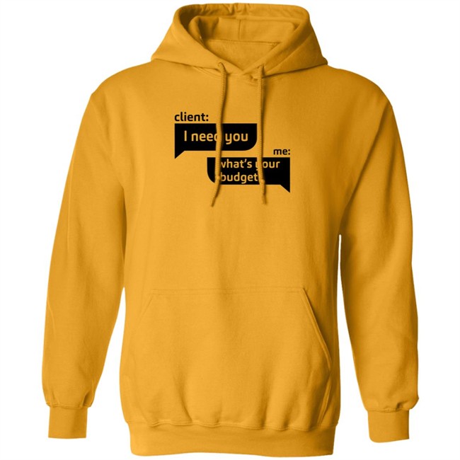 Client I Need You Me What's Your Budget T Shirt Dingo Client I Need You Me What's Your Budget T Shirt Dingo