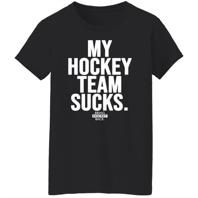 My Hockey Team Sucks T Shirt Bring Hockey Back Jessha6s Jessica My Hockey Team Sucks T Shirt Bring Hockey Back Jessha6s Jessica