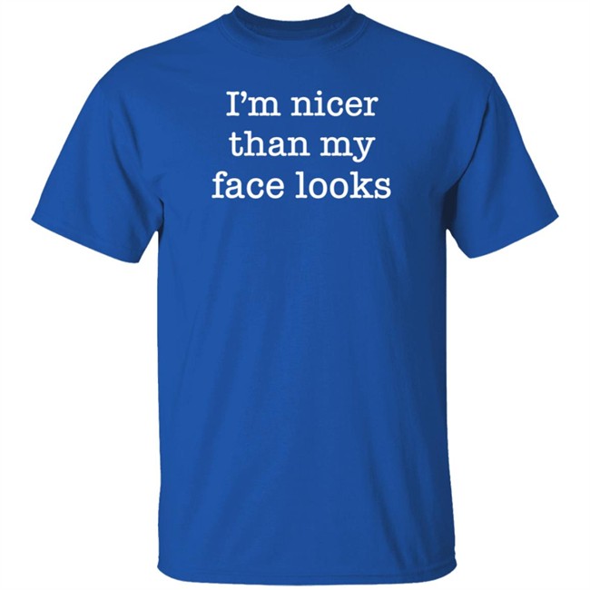 I'm Nicer Than My Face Looks Shirt Surroundedbyballs Kmdgoblue I'm Nicer Than My Face Looks Shirt Surroundedbyballs Kmdgoblue
