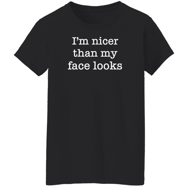 I'm Nicer Than My Face Looks Shirt Surroundedbyballs Kmdgoblue I'm Nicer Than My Face Looks Shirt Surroundedbyballs Kmdgoblue