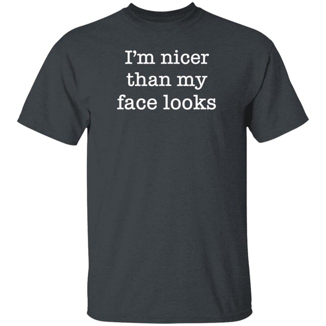 I'm Nicer Than My Face Looks Shirt Surroundedbyballs Kmdgoblue I'm Nicer Than My Face Looks Shirt Surroundedbyballs Kmdgoblue
