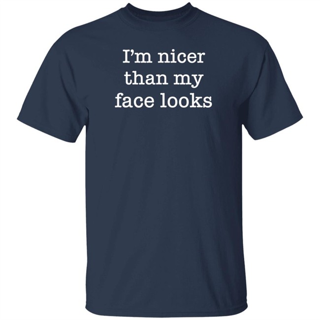 I'm Nicer Than My Face Looks Shirt Surroundedbyballs Kmdgoblue
