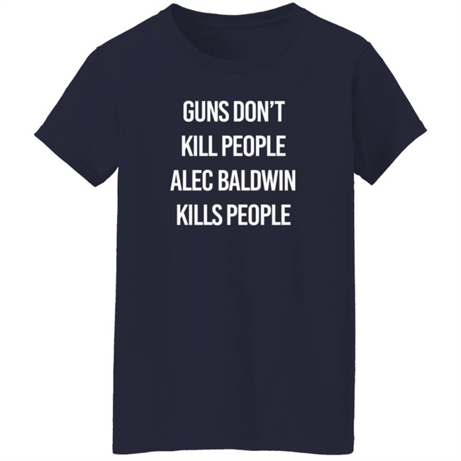 Alec Baldwin Guns Don't Kill People Alec Baldwin Kills People Shirt Don Jr PatriotTakes Alec Baldwin Guns Don't Kill People Alec Baldwin Kills People Shirt Don Jr PatriotTakes