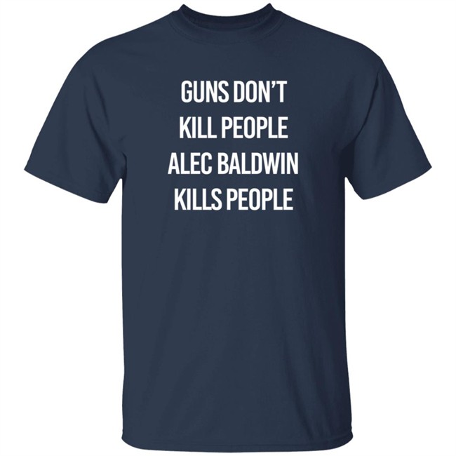 Alec Baldwin Guns Don't Kill People Alec Baldwin Kills People Shirt Don Jr PatriotTakes Alec Baldwin Guns Don't Kill People Alec Baldwin Kills People Shirt Don Jr PatriotTakes