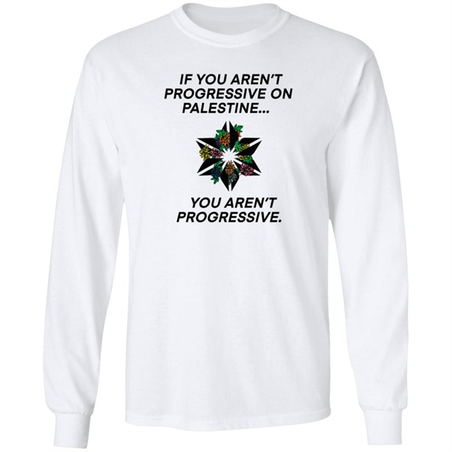If You Aren't Progressive On Palestine You Aren't Progressive Sweatshirt Beth Miller If You Aren't Progressive On Palestine You Aren't Progressive Sweatshirt Beth Miller