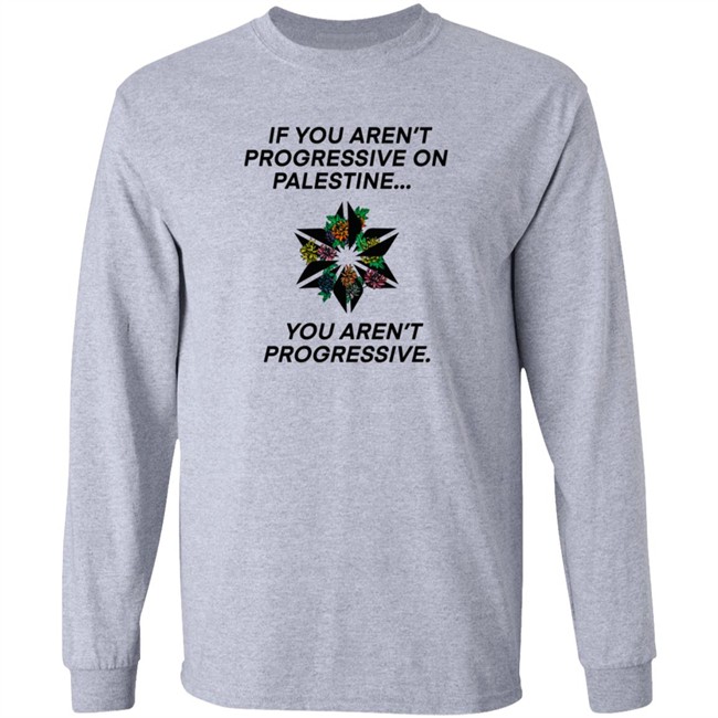 If You Aren't Progressive On Palestine You Aren't Progressive Sweatshirt Beth Miller If You Aren't Progressive On Palestine You Aren't Progressive Sweatshirt Beth Miller