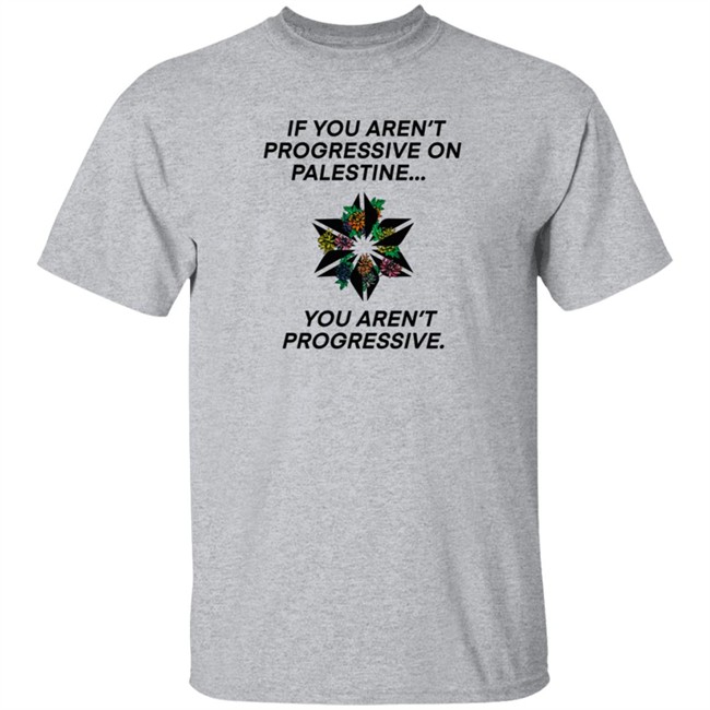 If You Aren't Progressive On Palestine You Aren't Progressive Sweatshirt Beth Miller If You Aren't Progressive On Palestine You Aren't Progressive Sweatshirt Beth Miller